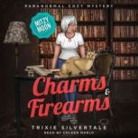 Charms and Firearms Paranormal Cozy Mystery, Trixie Silvertale
