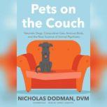 Pets on the Couch Neurotic Dogs, Compulsive Cats, Anxious Birds, and the New Science of Animal Psychiatry, Nicholas Dodman, DVM