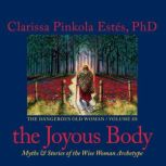 The Joyous Body, Clarissa Pinkola Estes, Ph.D.