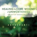 Healing the Core Wound of Unworthines..., Adyashanti