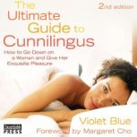 The Ultimate Guide to Cunnilingus: 2nd Edition How to Go Down on a Woman and Give Her Exquisite Pleasure, Violet Blue