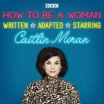 How To Be A Woman, Caitlin Moran
