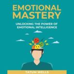 Emotional Mastery Unlocking the Powe..., Tatum wells