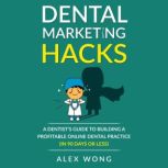 Dental Marketing Hacks, Alex Wong