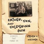 Father, Son, and Soldering Gun, Steven V. Mycynek