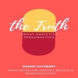 THE TRUTH ABOUT ADDICTIVE PERSONALITI..., Shane Cuthbert
