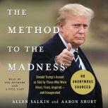 The Method to the Madness How Donald Trump went from Penthouse to White House in Fifteen Years—An Oral History, Aaron Short
