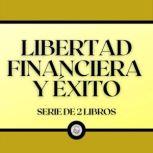 Libertad Financiera y Exito Serie de..., LIBROTEKA