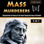 Mass Murderers Biographies of Some of the Most Heartless Men in History, Kelly Mass