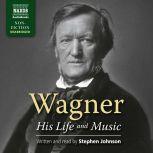 Wagner  His Life and Music, Stephen Johnson