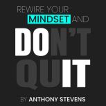 Rewire Your Mindset And Dont Quit, Anthony Stevens