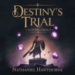 Destinys Trial  A LitRPG Saga 3, Nathaniel Hawthorne
