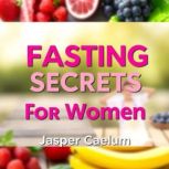 Fasting Secrets for Women Optimize Y..., Jasper Caelum