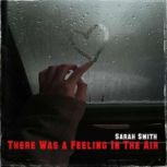 There Was a Feeling In The Air, Sarah Smith
