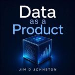 Data as a Product, Jim D Johnston