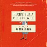 Recipe for a Perfect Wife A Novel, Karma Brown