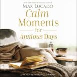 Calm Moments for Anxious Days, Max Lucado