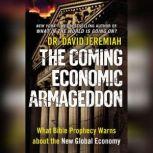 The Coming Economic Armageddon What Bible Prophecy Warns about the New Global Economy, David Jeremiah