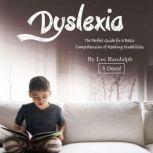 Dyslexia The Perfect Guide for a Basic Comprehension of Reading Disabilities and Beyond, Lee Randalph
