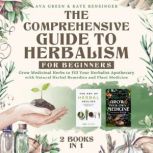 The Comprehensive Guide to Herbalism for Beginners: (2 Books in 1) Grow Medicinal Herbs to Fill Your Herbalist Apothecary with Natural Herbal Remedies and Plant Medicine, Ava Green