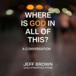 Where Is God in All of This?, Jeff Brown