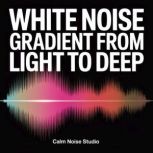 White Noise Gradient from Light to De..., Calm Noise Studio