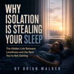 Why Isolation Is Stealing Your Sleep, Brian Walker