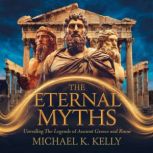 The Eternal Myths Unveiling the Lege..., Michael K. Kelly