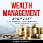 Wealth Management Made Easy, Muriel Goddard