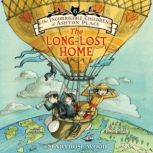 The Incorrigible Children of Ashton Place: Book VI The Long-Lost Home, Maryrose Wood