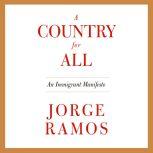 A Country for All An Immigrant Manifesto, Jorge Ramos