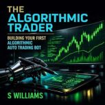 The Algorithmic Trader Building Your..., Steve Nico Williams