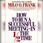 How to Run A Successful Meeting In 1/2 the Time, Milo O. Frank