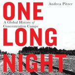One Long Night A Global History of Concentration Camps, Andrea Pitzer