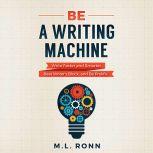 Be a Writing Machine Write Faster and Smarter, Beat Writers Block, And Be Prolific, M.L. Ronn