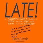 Late! - A Timebender's Guide to Why We Are Late and How We Can Change, Grace G. Pacie