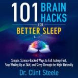 101 Brain Hacks for Better Sleep, Dr. Clint Steele