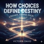 How Choices Define Destiny, Victoria Davd