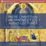 Mere Christian Hermeneutics Audio Lec..., Kevin J. Vanhoozer