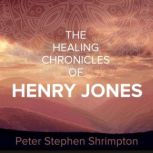 The Healing Chronicles Of Henry Jones, Peter Stephen Shrimpton