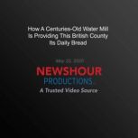 How A CenturiesOld Water Mill Is Pro..., PBS NewsHour