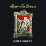 Born To Create, Rosalie H. Contino, Ph.D.