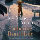 My Name is Anton A Novel, Catherine Ryan Hyde