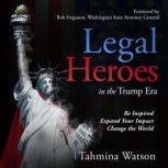 Legal Heroes in the Trump Era Be Inspired. Expand Your Impact. Change the World., Tahmina Watson