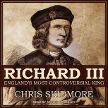 Richard III England's Most Controversial King, Chris Skidmore