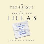 A Technique for Producing Ideas, James Webb Young