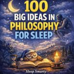 100 Big Ideas in Philosophy For Sleep..., Sleep Smarty