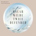 Oscar Wilde Twice Defended, Robert Sherard