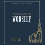 What Happens When We Worship, Jonathan Landry Cruse