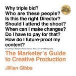 The Marketers Guide to Creative Prod..., Jillian Gibbs